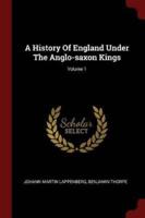 A History of England Under the Anglo-Saxon Kings; Volume 1
