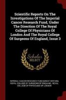 Scientific Reports on the Investigations of the Imperial Cancer Research Fund, Under the Direction of the Royal College of Physicians of London and the Royal College of Surgeons of England, Issue 3