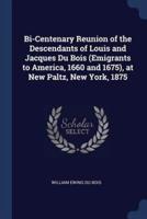 Bi-Centenary Reunion of the Descendants of Louis and Jacques Du Bois (Emigrants to America, 1660 and 1675), at New Paltz, New York, 1875