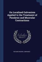 On Localized Galvanism Applied to the Treatment of Paralysis and Muscular Contractions