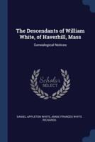 The Descendants of William White, of Haverhill, Mass