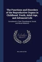 The Functions and Disorders of the Reproductive Organs in Childhood, Youth, Adult Age, and Advanced Life
