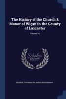 The History of the Church & Manor of Wigan in the County of Lancaster; Volume 16