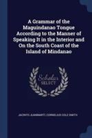 A Grammar of the Maguindanao Tongue According to the Manner of Speaking It in the Interior and On the South Coast of the Island of Mindanao