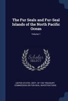 The Fur Seals and Fur-Seal Islands of the North Pacific Ocean; Volume 1