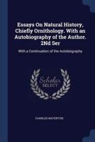 Essays On Natural History, Chiefly Ornithology. With an Autobiography of the Author. 2Nd Ser