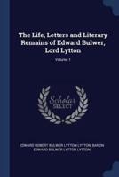The Life, Letters and Literary Remains of Edward Bulwer, Lord Lytton; Volume 1