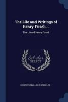 The Life and Writings of Henry Fuseli ...