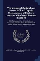 The Voyages of Captain Luke Foxe of Hull, and Captain Thomas James of Bristol, in Search of a Northwest Passage, in 1631-32