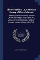 The Seraphina, Or, Christian Library of Church Music