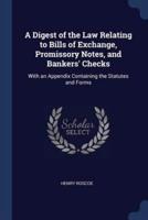 A Digest of the Law Relating to Bills of Exchange, Promissory Notes, and Bankers' Checks