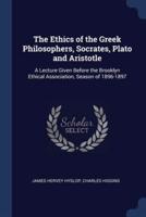 The Ethics of the Greek Philosophers, Socrates, Plato and Aristotle