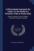 A Phrenologist Amongst the Todas, Or, the Study of a Primitive Tribe in South India