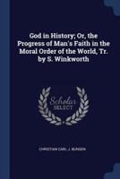 God in History; Or, the Progress of Man's Faith in the Moral Order of the World, Tr. By S. Winkworth