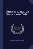 Wild Life On the Plains and Horrors of Indian Warfare