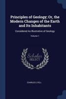 Principles of Geology; Or, the Modern Changes of the Earth and Its Inhabitants