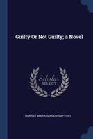 Guilty Or Not Guilty; a Novel