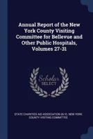 Annual Report of the New York County Visiting Committee for Bellevue and Other Public Hospitals, Volumes 27-31