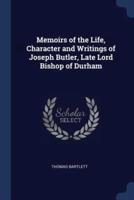 Memoirs of the Life, Character and Writings of Joseph Butler, Late Lord Bishop of Durham