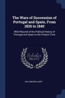 The Wars of Succession of Portugal and Spain, From 1826 to 1840