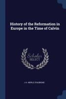 History of the Reformation in Europe in the Time of Calvin