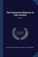 The Anatomical Memoirs of John Goodsir; Volume 1