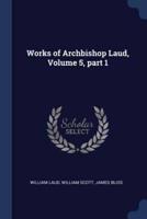 Works of Archbishop Laud, Volume 5, Part 1