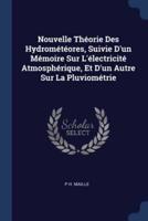 Nouvelle Théorie Des Hydrométéores, Suivie D'un Mémoire Sur L'électricité Atmosphérique, Et D'un Autre Sur La Pluviométrie