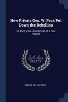 How Private Geo. W. Peck Put Down the Rebellion