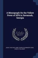A Monograph On the Yellow Fever of 1876 in Savannah, Georgia