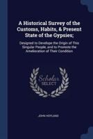 A Historical Survey of the Customs, Habits, & Present State of the Gypsies;