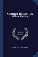 A Historical Sketch of Hon. William Hubbard