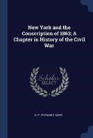 New York and the Conscription of 1863; A Chapter in History of the Civil War