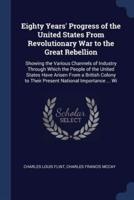 Eighty Years' Progress of the United States From Revolutionary War to the Great Rebellion