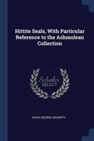 Hittite Seals, With Particular Reference to the Ashmolean Collection
