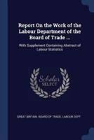 Report On the Work of the Labour Department of the Board of Trade ...