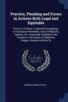 Practice, Pleading and Forms in Actions Both Legal and Equitable