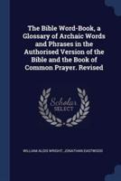 The Bible Word-Book, a Glossary of Archaic Words and Phrases in the Authorised Version of the Bible and the Book of Common Prayer. Revised