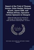 Report of the Trial of Thomas Hunter, Peter Hacket, Richard M'neil, James Gibb, and William M'lean, Operative Cotton-Spinners in Glasgow