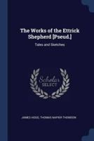 The Works of the Ettrick Shepherd [Pseud.]