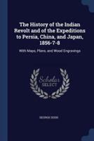 The History of the Indian Revolt and of the Expeditions to Persia, China, and Japan, 1856-7-8