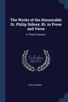 The Works of the Honourable Sr. Philip Sidney, Kt. In Prose and Verse