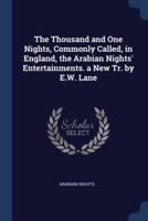 The Thousand and One Nights, Commonly Called, in England, the Arabian Nights' Entertainments. A New Tr. By E.W. Lane