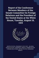 Report of the Conference Between Members of the Senate Committee On Foreign Relations and the President of the United States at the White House, Tuesday, August 19, 1919