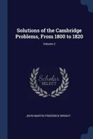 Solutions of the Cambridge Problems, From 1800 to 1820; Volume 2