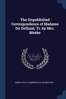 The Unpublished Correspondence of Madame Du Deffand, Tr. By Mrs. Meeke