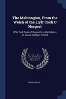 The Mabinogion, From the Welsh of the Llyfr Coch O Hergest