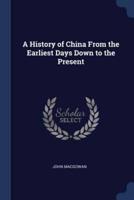 A History of China From the Earliest Days Down to the Present