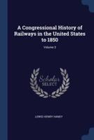 A Congressional History of Railways in the United States to 1850; Volume 3