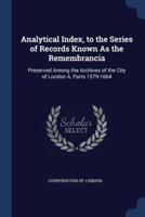 Analytical Index, to the Series of Records Known As the Remembrancia
